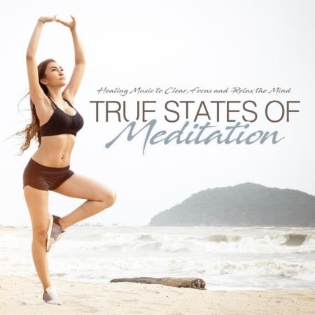 True States of Meditation Healing Music to Clear, Focus and Relax the Mind (2018)