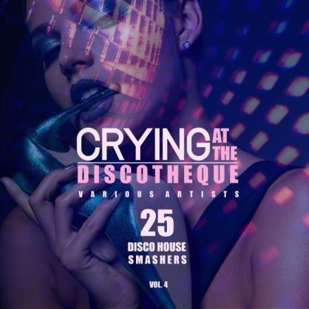 Crying at the Discotheque, Vol. 4 (25 Disco House Smashers) (2019)