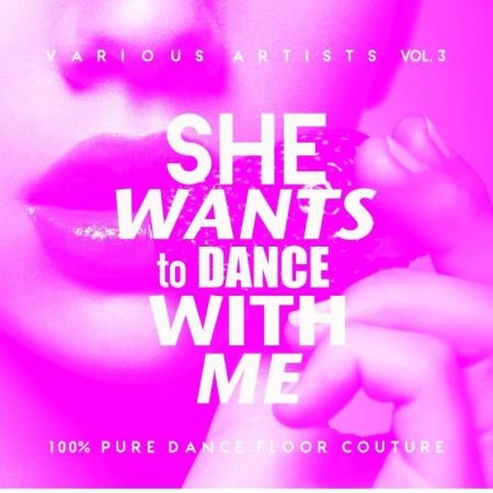 She Wants To Dance With Me (Vol. 3) (100% Pure Dance Floor Couture) (2019)