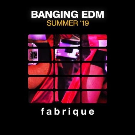 Fabrique Recordings - Banging Edm Summer '19 (2019)