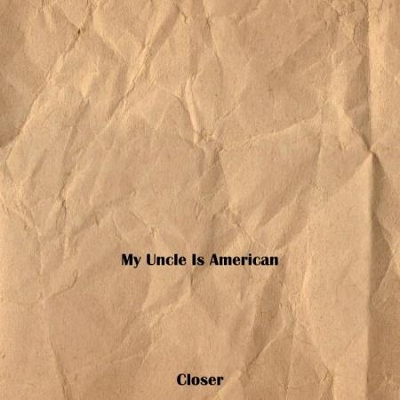 My Uncle Is American - Closer (2019)