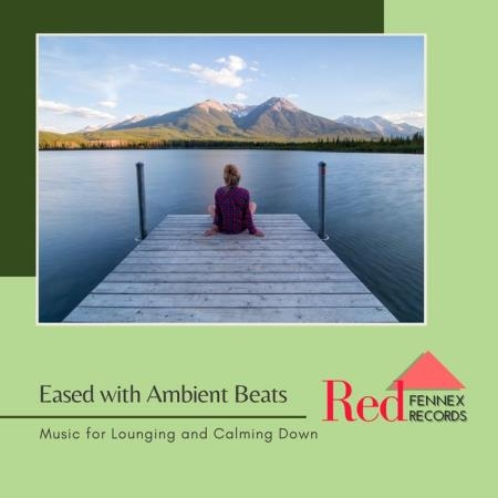 Eased With Ambient Beats (Music For Lounging & Calming Down) (2019)