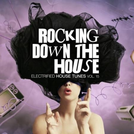 Rocking Down the House Electrified House Tunes, Vol. 15 (2019)
