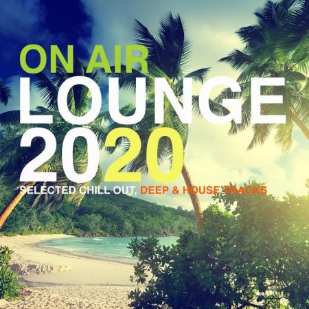 On Air Lounge 2020 (Selected Chill Out, Deep & House Tracks) (2019)